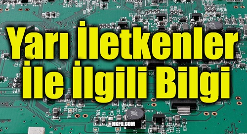 Yarı İletken Nedir? Yarı İletkenlerin Kullanım Alanları Özellikleri